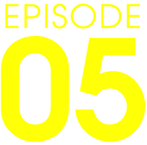 EPISODE 05